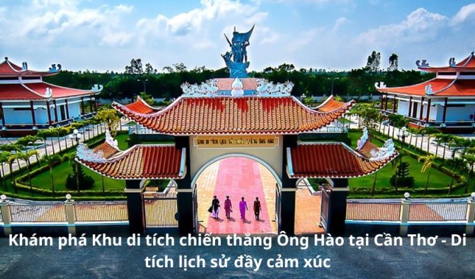 Khám phá Khu di tích chiến thắng Ông Hào tại Cần Thơ - Di tích lịch sử đầy cảm xúc