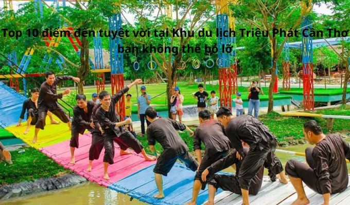 Top 10 điểm đến tuyệt vời tại Khu du lịch Triệu Phát Cần Thơ bạn không thể bỏ lỡ